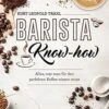 Barista Know-How Alles, Was Man Für Den Perfekten Kaffee Wissen Muss Von Kurt Leopold Traxl -Kaffeegetränkeladen Barista Know How Alles was man fur den perfekten Kaffee wissen muss 1280x1280